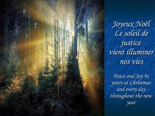 Joyeux Noël Le soleil de justice vient illuminer  nos vies   Peace and Joy be yours at Christmas and every day throughout the new year 