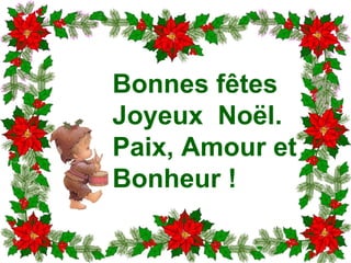 Bonnes fêtes Joyeux Noël. Paix, Amour et Bonheur !