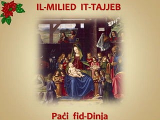 IL-MILIED IT-TAJJEB




   Paċi fid-Dinja
 