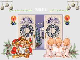 On a tant chanté … NOEL …qu’ il est venu…
 