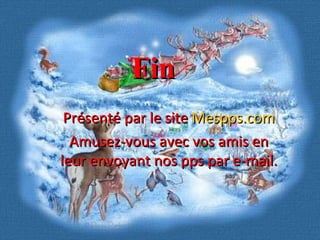 Fin Présenté par le site  Mespps.com Amusez-vous avec vos amis en leur envoyant nos pps par e-mail. 