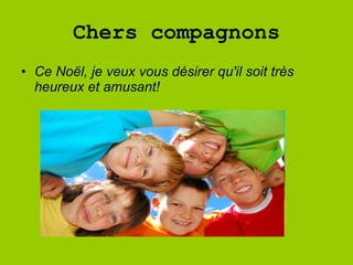 Chers compagnons Ce Noël, je veux vous désirer qu'il soit très heureux et amusant! 