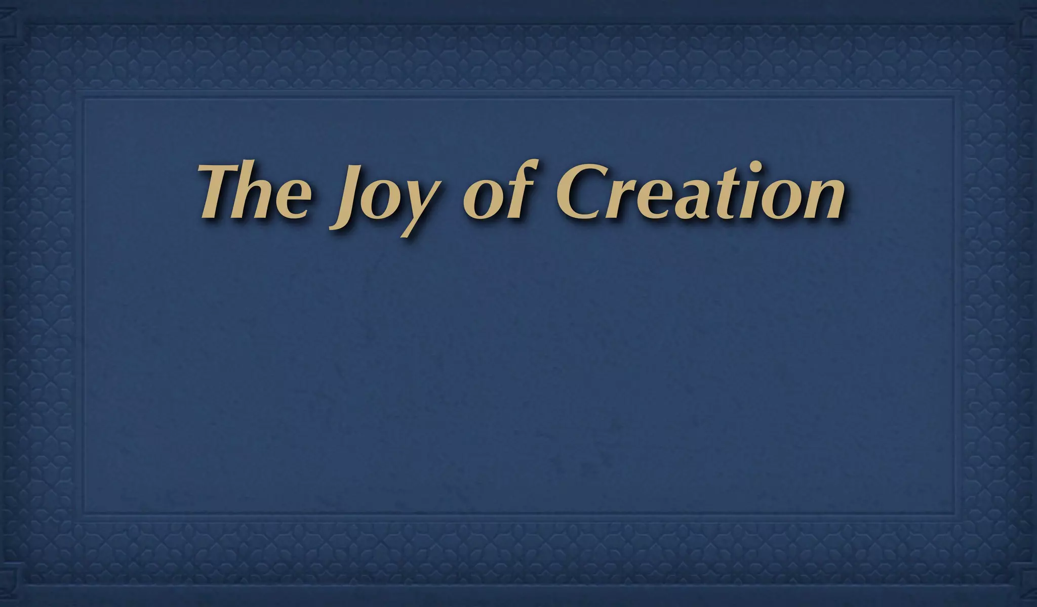 The Joy of Creation
 