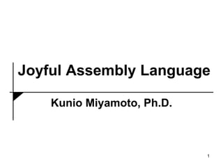 Joyful Assembly Language
Kunio Miyamoto, Ph.D.
1
 