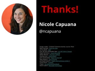 Nicole Capuana
@ncapuana
Thanks!
Image credits - Creative Commons license, source: Flickr
Mato Rachela - Stop the Light
ja...