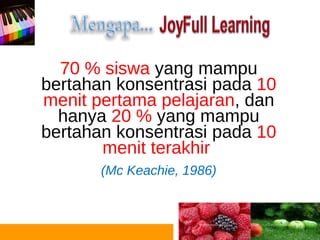 70 % siswa yang mampu
bertahan konsentrasi pada 10
menit pertama pelajaran, dan
  hanya 20 % yang mampu
bertahan konsentrasi pada 10
       menit terakhir
       (Mc Keachie, 1986)
 