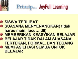 SISWA TERLIBAT
 SUASANA MENYENANGKAN( tidak
 harus main, lucu….dll)
 MEMBERIKAN KEASYIKAN BELAJAR
 BELAJAR TIDAK DALAM SUASANA
 TERTEKAN, FORMAL, DAN TEGANG
 MEMFASILITASI SEMUA UNTUK
 BELAJAR
13
 