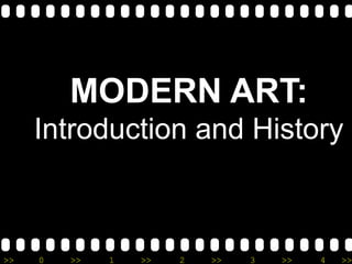 >> 0 >> 1 >> 2 >> 3 >> 4 >>
MODERN ART:
Introduction and History
 