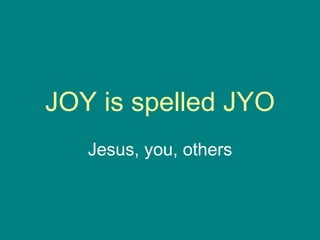 JOY is spelled JYO Jesus, you, others 