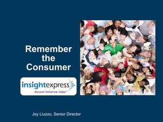 Remember the Consumer Joy Liuzzo, Senior Director 