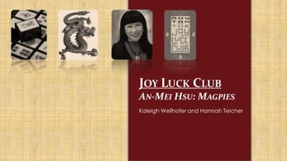 JOY LUCK CLUB
AN-MEI HSU: MAGPIES
Kaleigh Wellhofer and Hannah Teicher
 