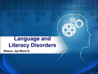 Language and
Literacy Disorders
Blasco, Joy Marie D.
 