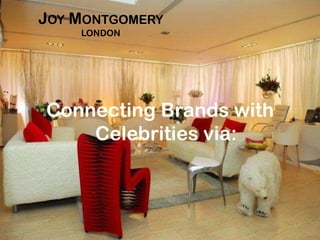 JOY MONTGOMERY
    LONDON




Connecting Brands with
    Celebrities via:



                         1
 