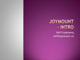 Joymount- intro Rolf Frydenberg rolff@joymount.no 