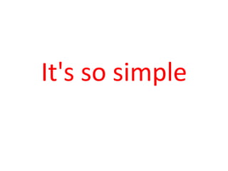 It's so simple
 