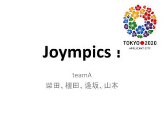 Joympics !
teamA
柴田、植田、逢坂、山本
 