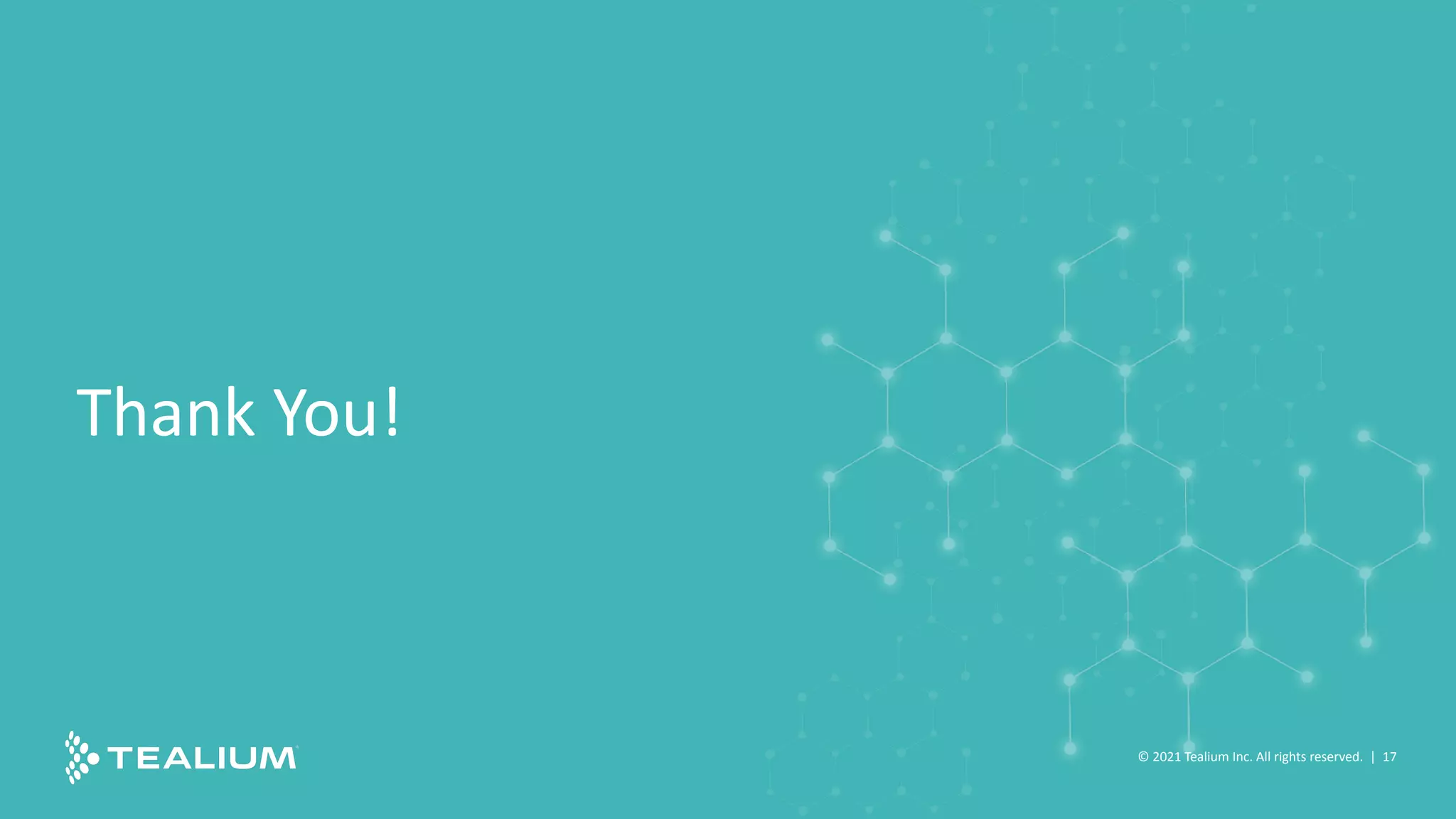 Thank You!
© 2021 Tealium Inc. All rights reserved. | 17
 