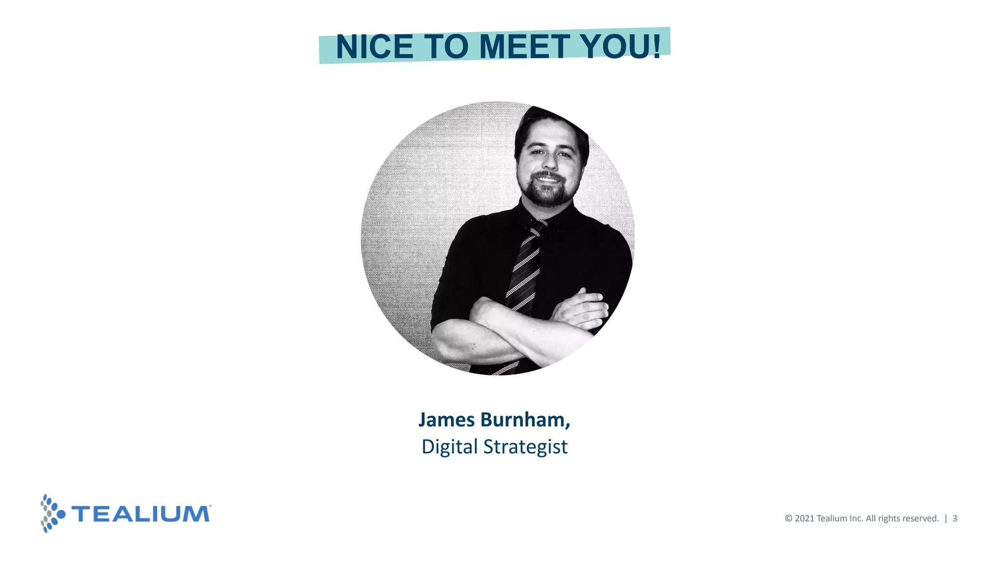 © 2021 Tealium Inc. All rights reserved. | 3
NICE TO MEET YOU!
James Burnham,
Digital Strategist
 