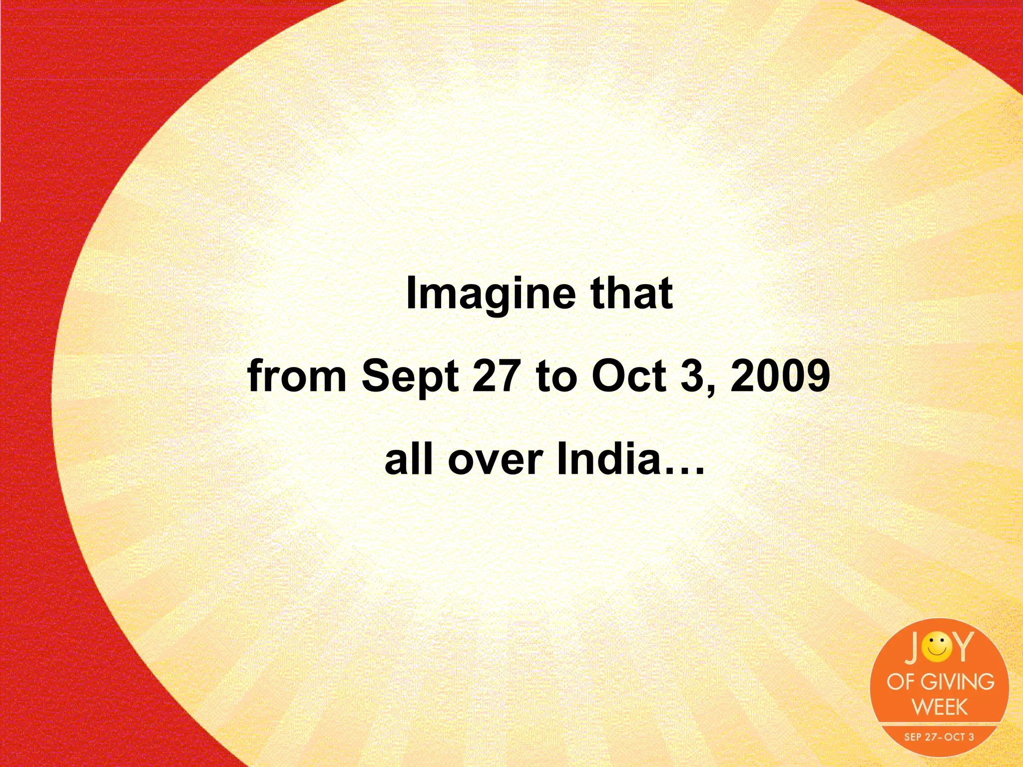 Imagine that  from Sept 27 to Oct 3, 2009  all over India… 