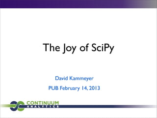 The Joy of SciPy

   David Kammeyer
 PUB February 14, 2013
 