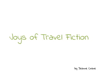 Joys of Travel Fiction
by Jeanne Crane

 
