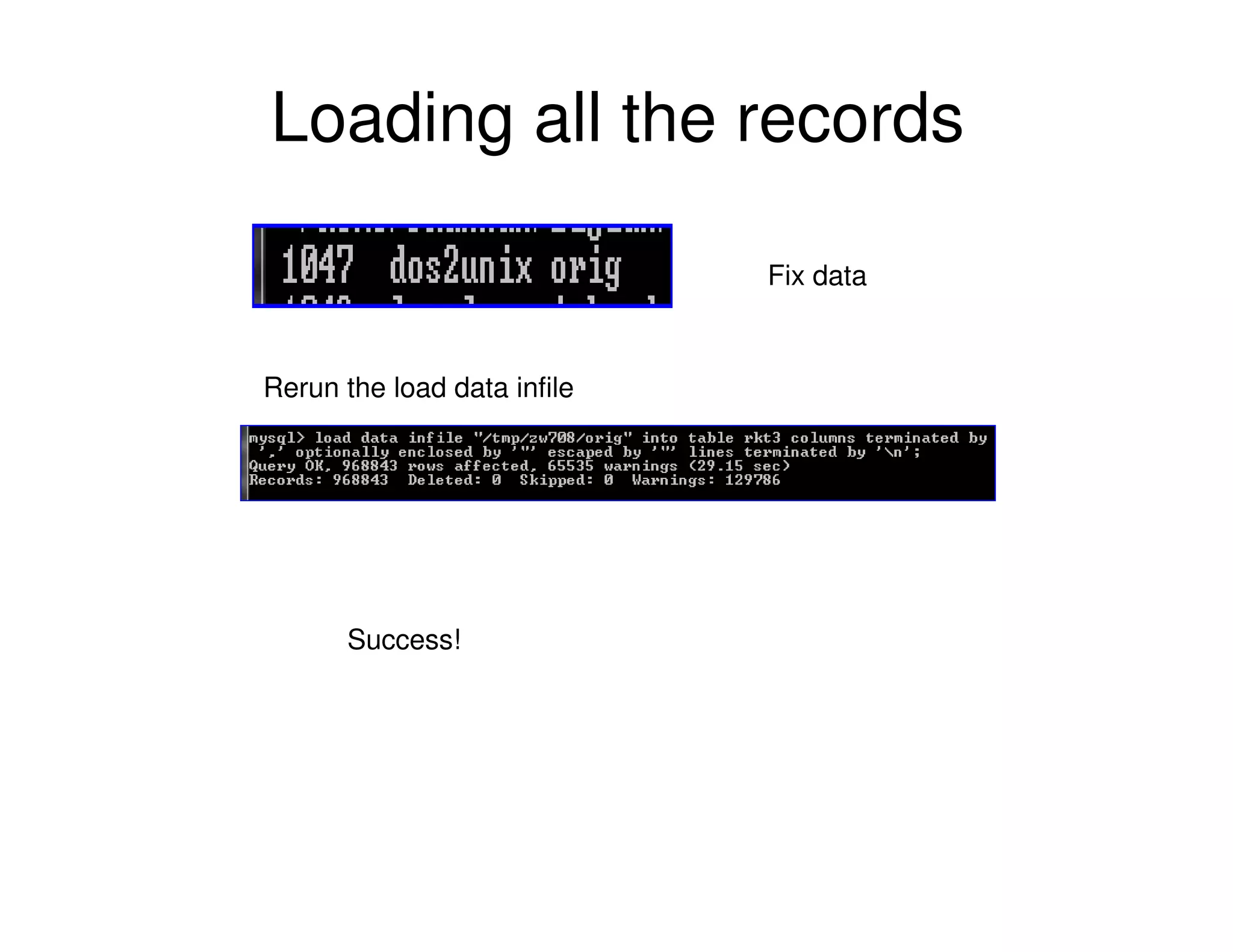 Loading all the records
Fix data
Rerun the load data infile
Success!
 