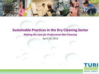 Sustainable Practices in the Dry Cleaning Sector
Making the Case for Professional Wet Cleaning
April 24, 2013
 