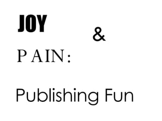 JOY PAIN : Publishing Fun & 