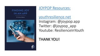 JOYPOP Resources:
youthresilience.net
Instagram: @joypop.app
Twitter: @joypop_app
Youtube: ResilienceInYouth
THANK YOU!
 