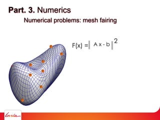 Part. 3. Numerics
Numerical problems: mesh fairing
F(x) =
2A x - b
 
