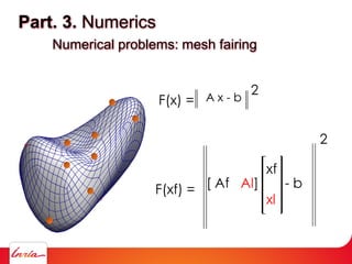 Part. 3. Numerics
Numerical problems: mesh fairing
F(xf) =
xf
xl
[ Af Al] - b
2
F(x) =
2A x - b
 