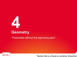 Geometry
4
Predicates without the agonizing pain*
*Section title is a tribute to Jonathan Shewchuk.
 