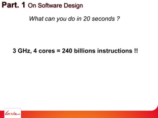 Part. 1 On Software Design
What can you do in 20 seconds ?
3 GHz, 4 cores = 240 billions instructions !!
 