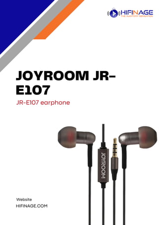 JOYROOM JR-
E107
JR-E107 earphone
HIFINAGE.COM
Website
 