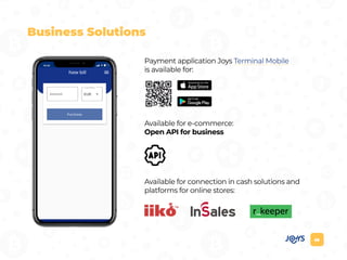 08
Business Solutions
Payment application Joys Terminal Mobile
is available for:
Available for e-commerce:
Open API for business
Available for connection in cash solutions and
platforms for online stores:
 