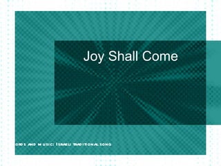 Joy Shall Come Words and music: Israeli traditional song 