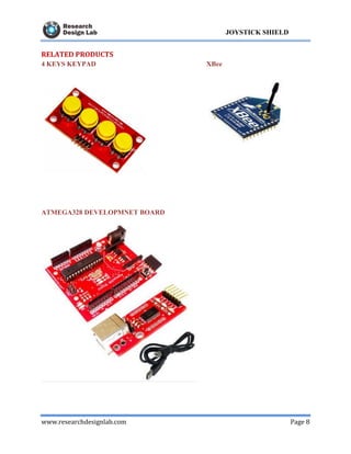 www.researchdesignlab.com Page 8
JOYSTICK SHIELD
RELATED PRODUCTS
4 KEYS KEYPAD XBee
ATMEGA328 DEVELOPMNET BOARD
 