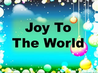 Joy To 
The World 
 