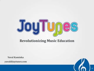 Revolutionizing Music Education
11
Yuval Kaminka
yuval@joytunes.com
 