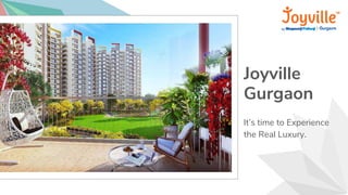 Joyville
Gurgaon
It’s time to Experience
the Real Luxury.
 