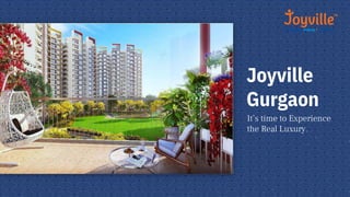 Joyville
Gurgaon
It’s time to Experience
the Real Luxury.
 