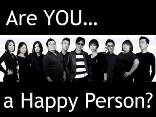Are YOU…
a Happy Person?
 