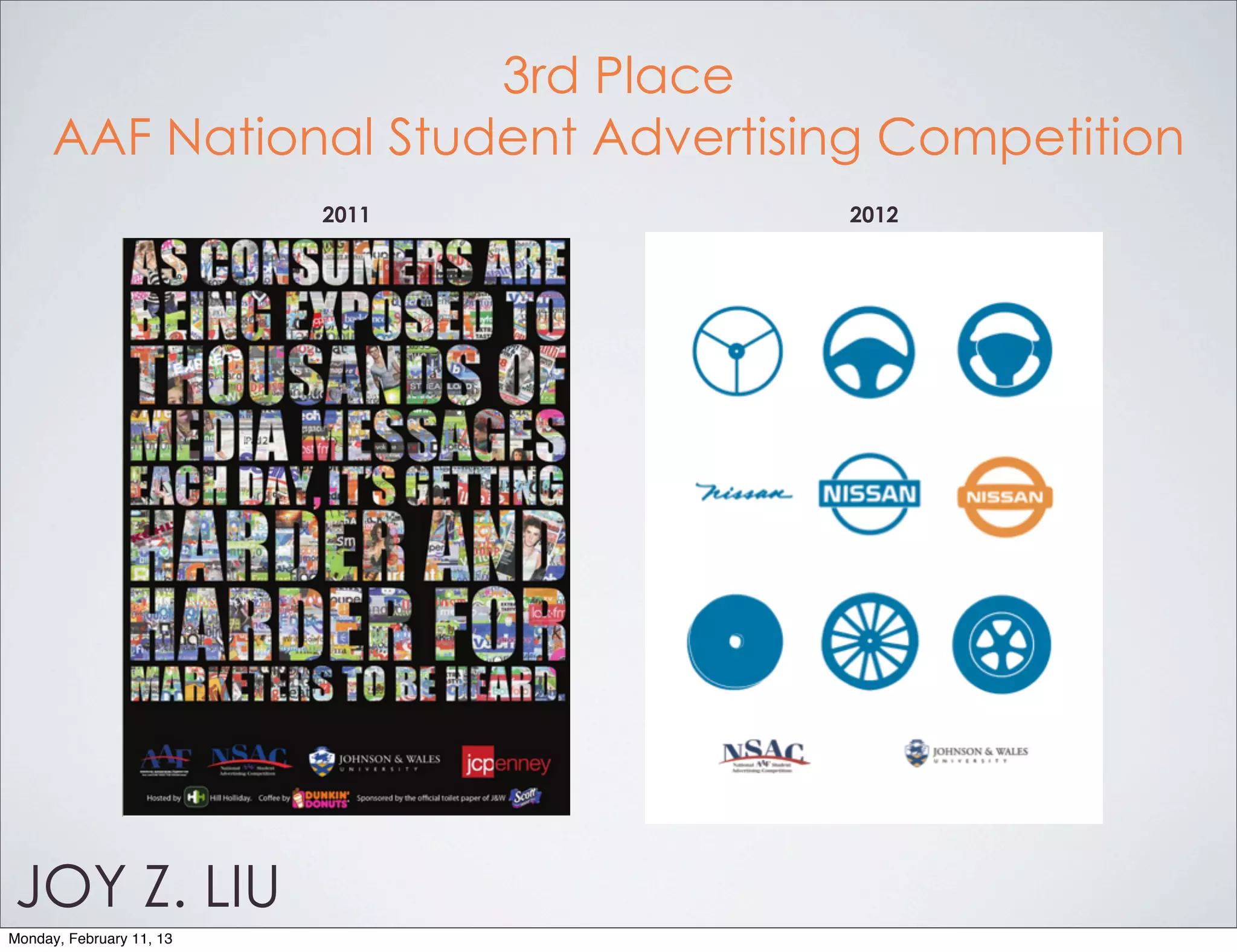 3rd Place
      AAF National Student Advertising Competition
                          2011      2012




JOY Z. LIU
Monday, February 11, 13
 