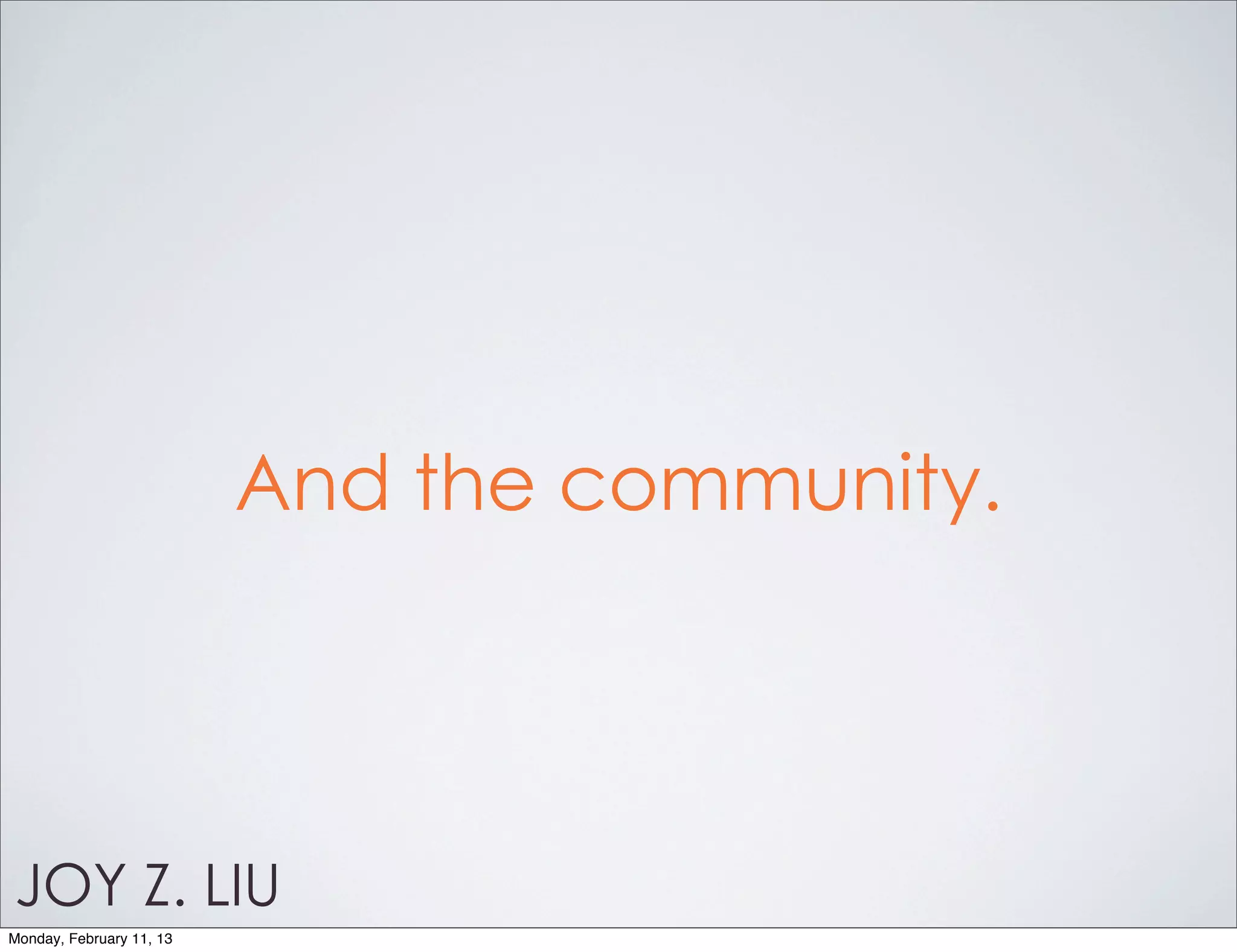 And the community.




JOY Z. LIU
Monday, February 11, 13
 