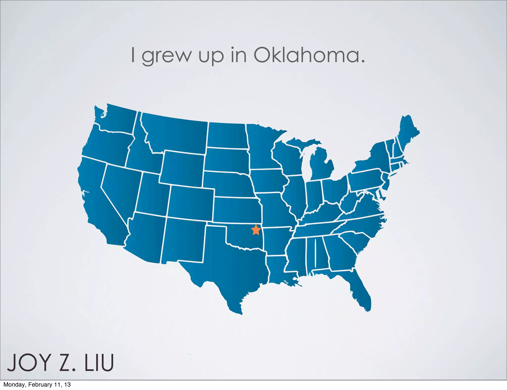 I grew up in Oklahoma.




JOY Z. LIU
Monday, February 11, 13
 