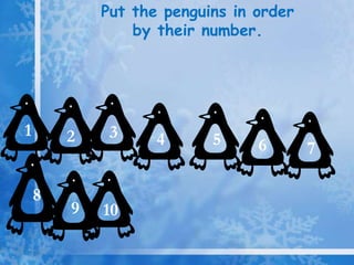 Put the penguins in order
                by their number.




1       2    3     4      5     6       7

    8
        9   10
 