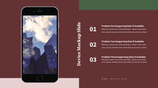 Problem OneSupporting Data If Available
Efficiently unleash cross-media information without cross-media
value. Quickly maximize timely deliverables for real-time schemas.
01
Problem Two Supporting Data If Available
Efficiently unleash cross-media information without cross-media
value. Quickly maximize timely deliverables for real-time schemas.
02
Problem ThreeSupporting Data If Available
Efficiently unleash cross-media information without cross-media
value. Quickly maximize timely deliverables for real-time schemas.
03
DeviceMockupSlide W W W . J O Z E K A . C O M
 