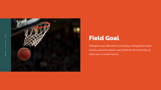 Field Goal
Field goal is any made shot in normal play. Field goals are worth
2 points, unless the shooter was outside the three-point line, in
which case it is worth 3 points.
W
W
W
.
J
O
Z
E
M
A
.
C
O
M
 