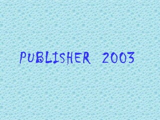PUBLISHER 2003
 