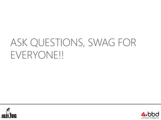 ASK QUESTIONS, SWAG FOR
EVERYONE!!
 